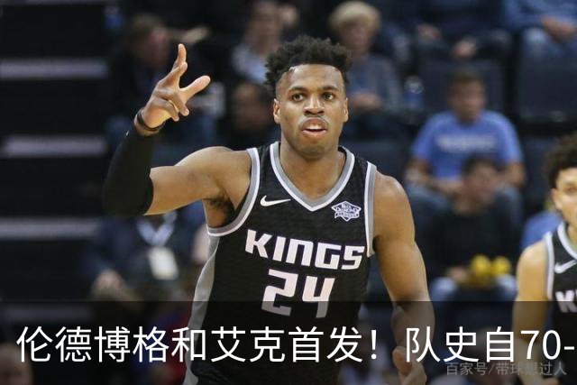 伦德博格&艾克首发！队史自70-71赛季后首对主场揭幕战首发新秀