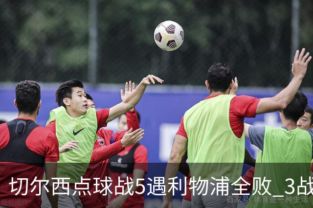 切尔西点球战5遇利物浦全败 3战BIG6全败只等曼联补血