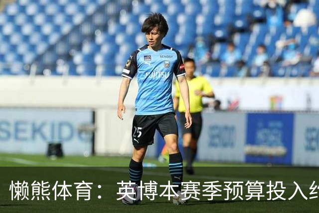 懒熊体育：英博本赛季预算投入约2亿元 俱乐部预计赛季末仍会亏损