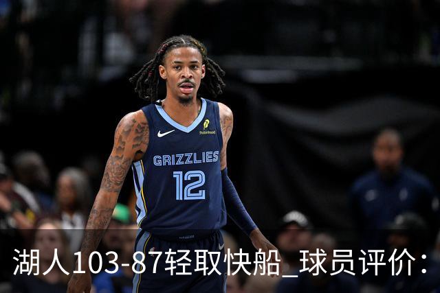 湖人103-87轻取快船 球员评价：4人优秀，4人及格，哈迪低迷