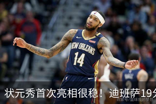 状元秀首次亮相很稳！迪班萨19分全队最高 12投8中