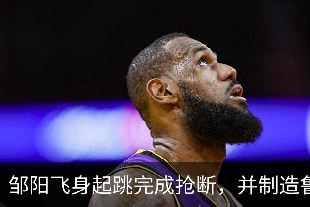 邹阳飞身起跳完成抢断，并制造鲁吐布拉犯规