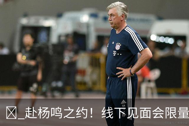 🏀 赴杨鸣之约！线下见面会限量开启！