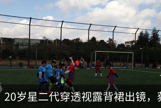 20岁星二代穿透视露背裙出镜，获220万点赞