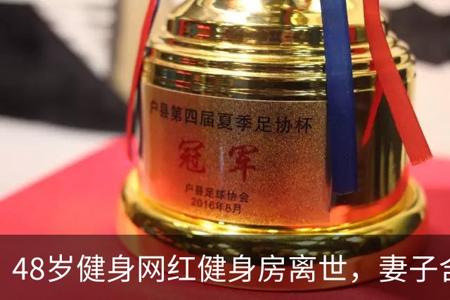 48岁健身网红健身房离世，妻子含泪揭真相，一隐患给所有人提了醒